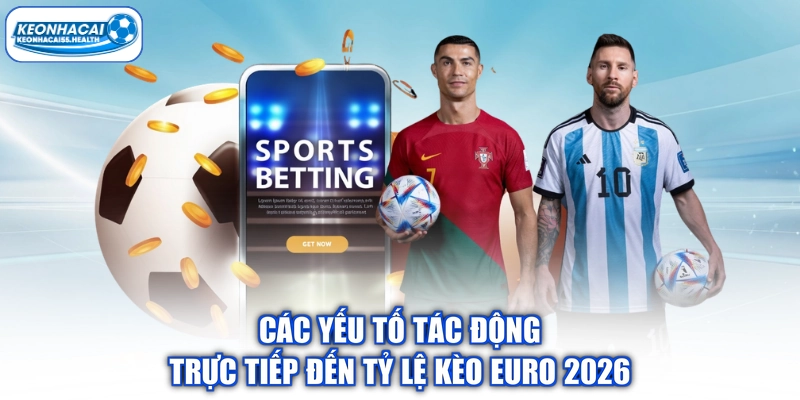 Các yếu tố tác động trực tiếp đến tỷ lệ kèo Euro 2026