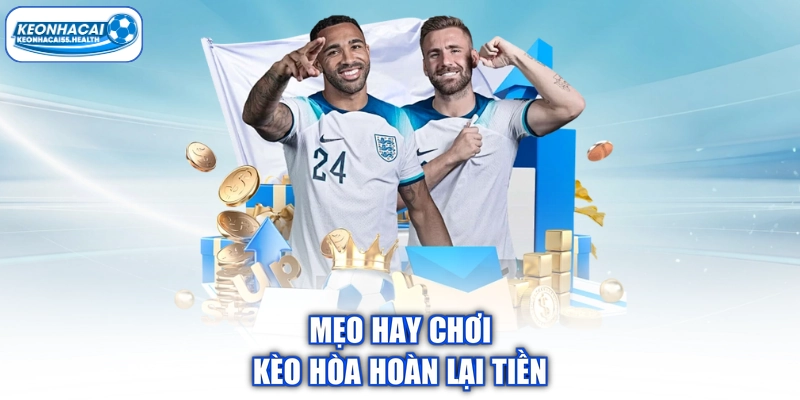 Mẹo hay chơi hòa hòa hoàn tiền