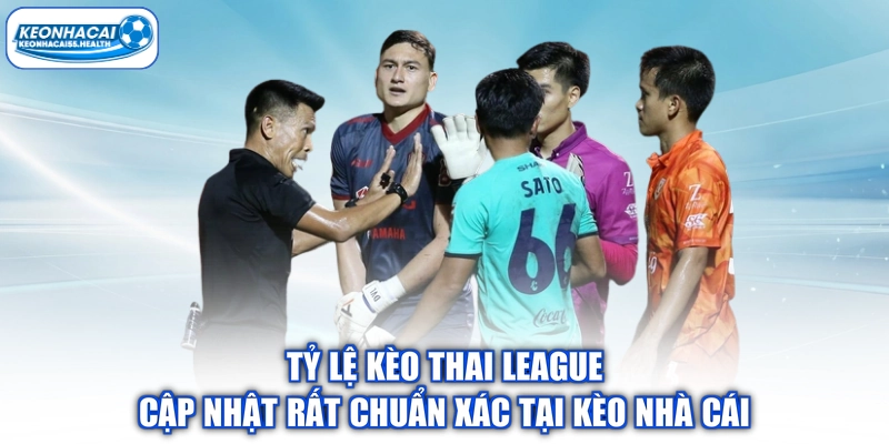 Tỷ Lệ Kèo Thai League Cập Nhật Rất Chuẩn Xác Tại Kèo Nhà Cái