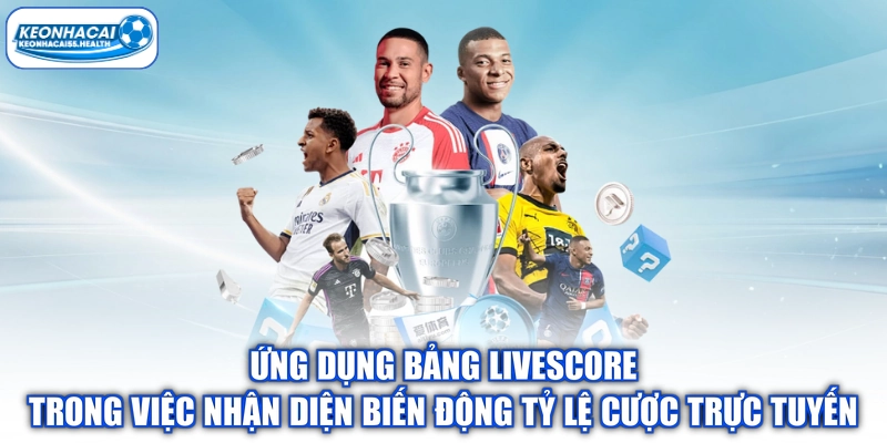 Ứng dụng bảng livescore trong việc nhận diện biến động tỷ lệ cược trực tuyến