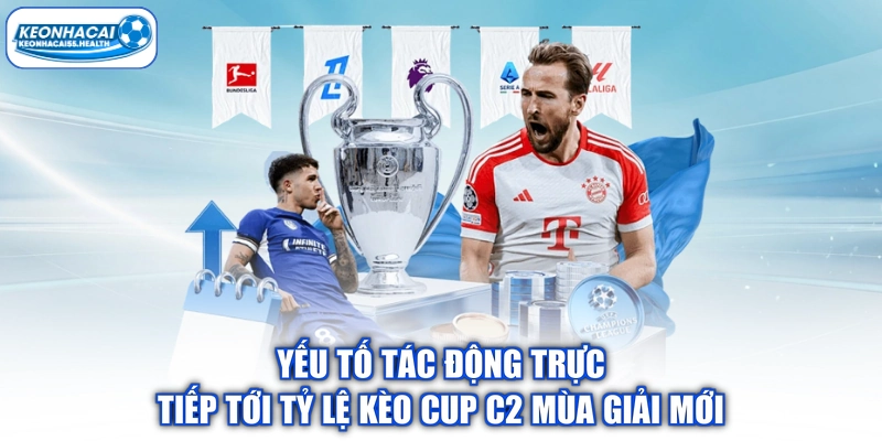 Yếu tố tác động trực tiếp tới tỷ lệ kèo Cup C2 mùa giải mới